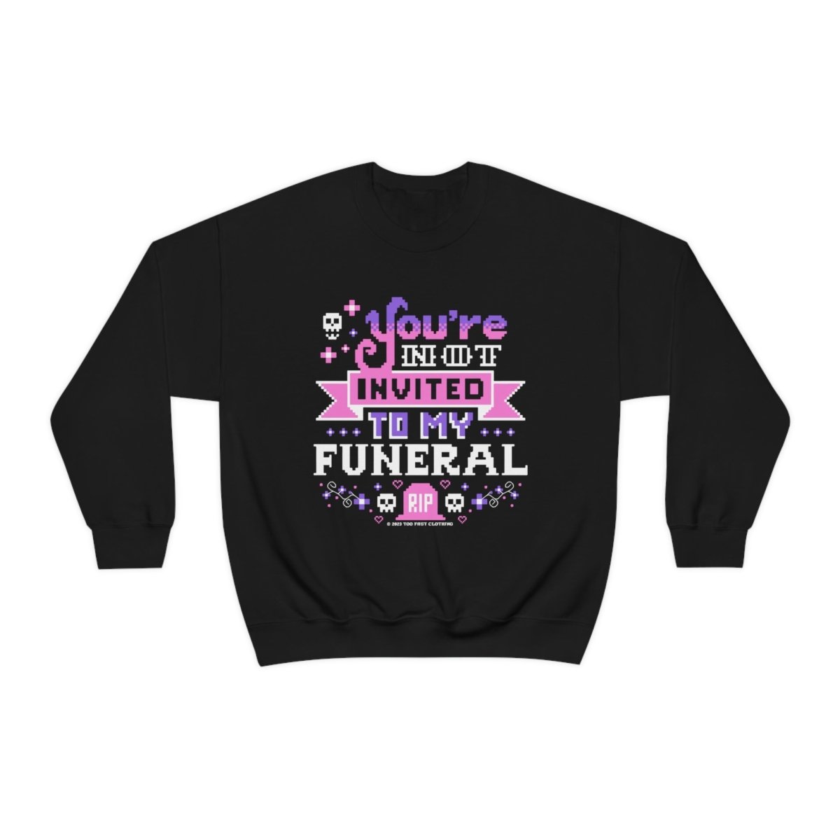 Too Fast | You&#39;re Not Invited To My Funeral Crewneck Sweatshirt